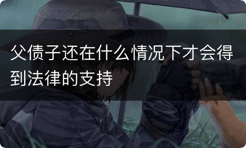 父债子还在什么情况下才会得到法律的支持
