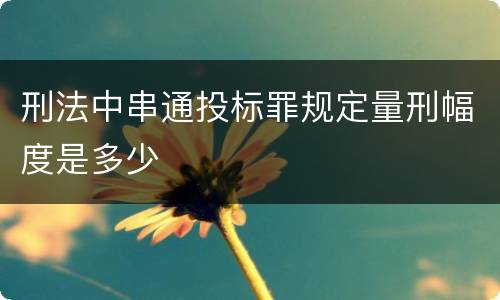 刑法中串通投标罪规定量刑幅度是多少