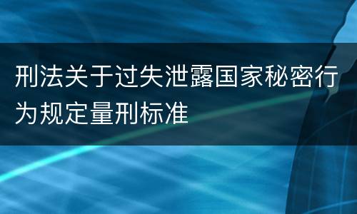 刑法关于过失泄露国家秘密行为规定量刑标准