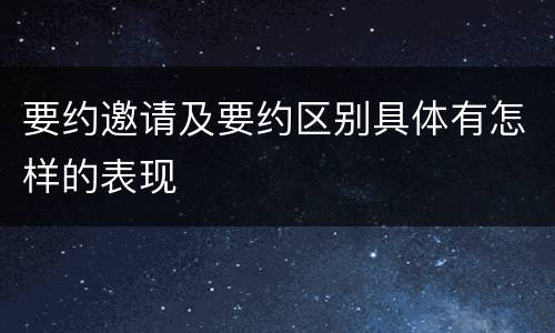 要约邀请及要约区别具体有怎样的表现