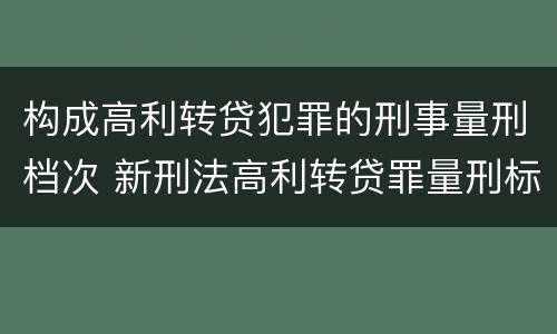 构成高利转贷犯罪的刑事量刑档次 新刑法高利转贷罪量刑标准