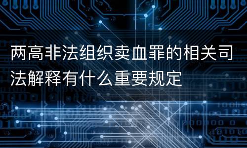 两高非法组织卖血罪的相关司法解释有什么重要规定