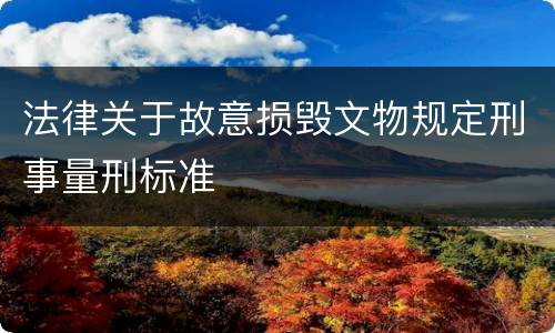 法律关于故意损毁文物规定刑事量刑标准