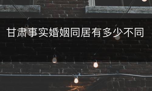 甘肃事实婚姻同居有多少不同