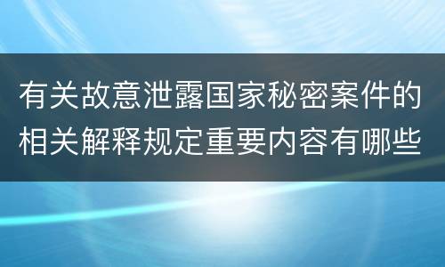 有关故意泄露国家秘密案件的相关解释规定重要内容有哪些