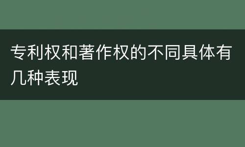 专利权和著作权的不同具体有几种表现