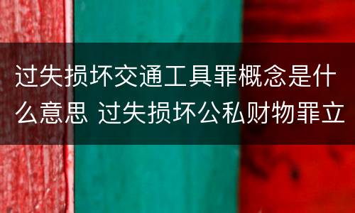 过失损坏交通工具罪概念是什么意思 过失损坏公私财物罪立案标准