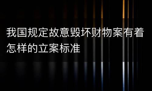 我国规定故意毁坏财物案有着怎样的立案标准