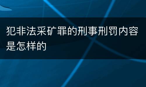 犯非法采矿罪的刑事刑罚内容是怎样的