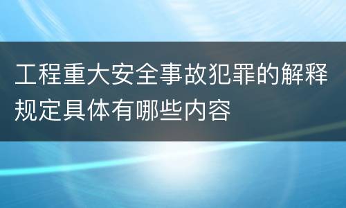 工程重大安全事故犯罪的解释规定具体有哪些内容