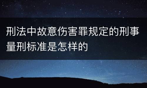 刑法中故意伤害罪规定的刑事量刑标准是怎样的