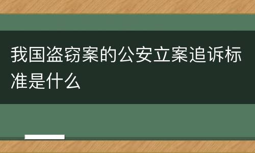 我国盗窃案的公安立案追诉标准是什么