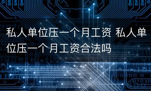 私人单位压一个月工资 私人单位压一个月工资合法吗
