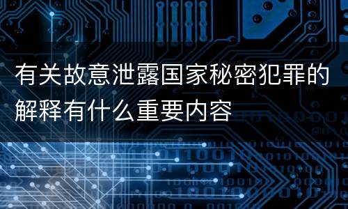 有关故意泄露国家秘密犯罪的解释有什么重要内容