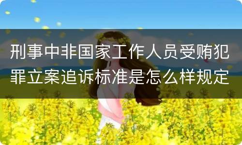 刑事中非国家工作人员受贿犯罪立案追诉标准是怎么样规定