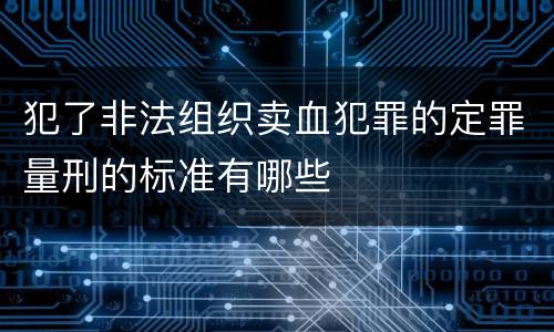 犯了非法组织卖血犯罪的定罪量刑的标准有哪些