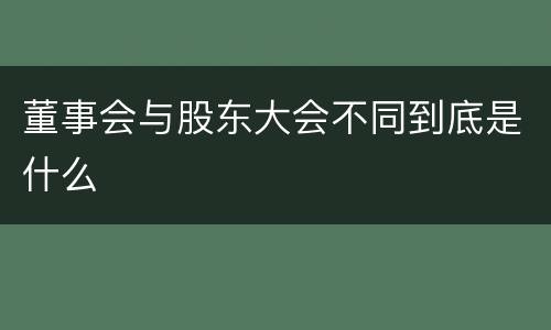 董事会与股东大会不同到底是什么