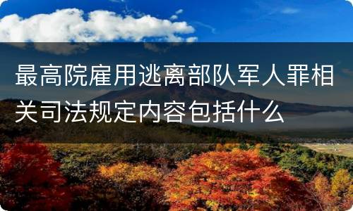 最高院雇用逃离部队军人罪相关司法规定内容包括什么