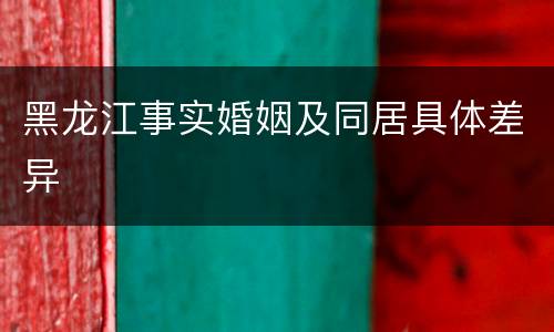黑龙江事实婚姻及同居具体差异