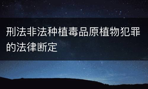刑法非法种植毒品原植物犯罪的法律断定