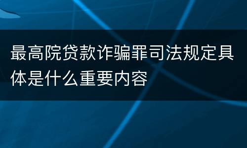 最高院贷款诈骗罪司法规定具体是什么重要内容