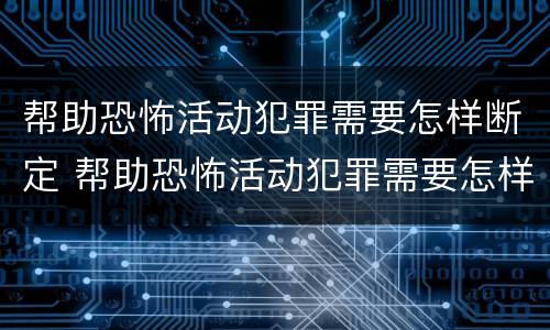 帮助恐怖活动犯罪需要怎样断定 帮助恐怖活动犯罪需要怎样断定罪名