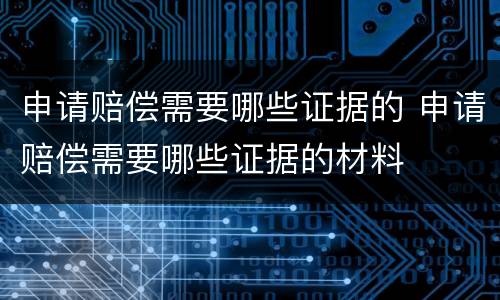 申请赔偿需要哪些证据的 申请赔偿需要哪些证据的材料