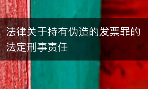 法律关于持有伪造的发票罪的法定刑事责任
