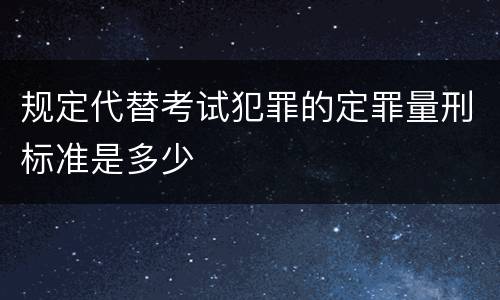 规定代替考试犯罪的定罪量刑标准是多少