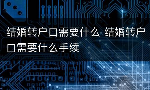 结婚转户口需要什么 结婚转户口需要什么手续