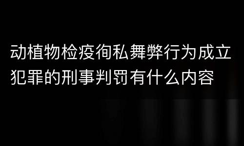 动植物检疫徇私舞弊行为成立犯罪的刑事判罚有什么内容