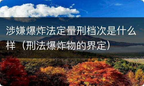 涉嫌爆炸法定量刑档次是什么样（刑法爆炸物的界定）