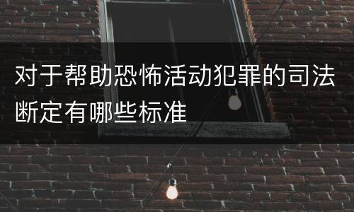 对于帮助恐怖活动犯罪的司法断定有哪些标准