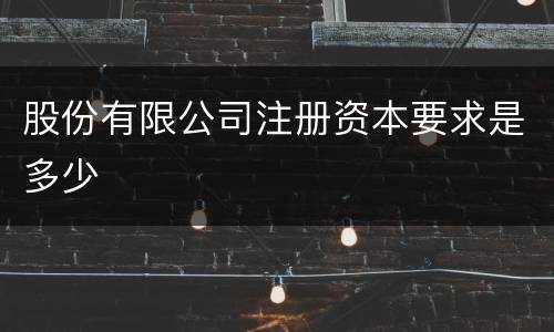 股份有限公司注册资本要求是多少