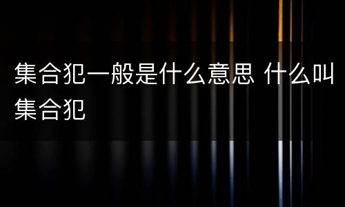 集合犯一般是什么意思 什么叫集合犯