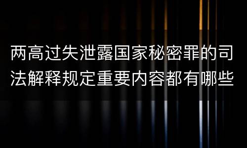两高过失泄露国家秘密罪的司法解释规定重要内容都有哪些