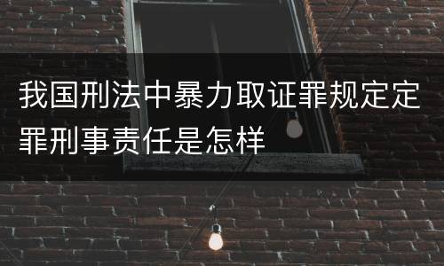 我国刑法中暴力取证罪规定定罪刑事责任是怎样