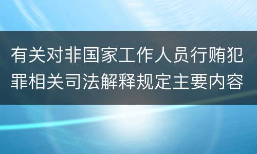 有关对非国家工作人员行贿犯罪相关司法解释规定主要内容包括什么