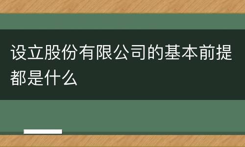 设立股份有限公司的基本前提都是什么