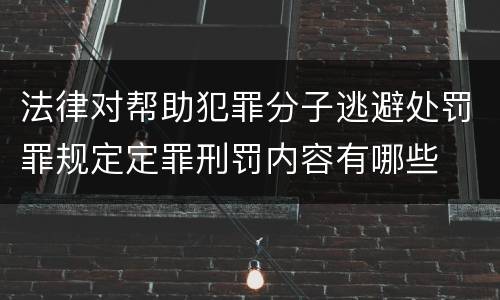 法律对帮助犯罪分子逃避处罚罪规定定罪刑罚内容有哪些