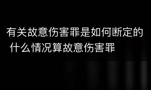 有关故意伤害罪是如何断定的 什么情况算故意伤害罪