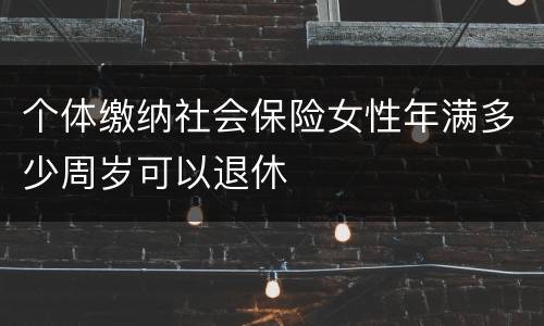 个体缴纳社会保险女性年满多少周岁可以退休