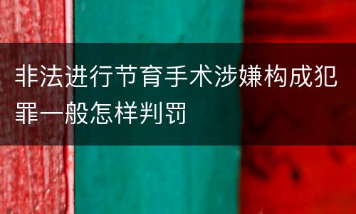 非法进行节育手术涉嫌构成犯罪一般怎样判罚