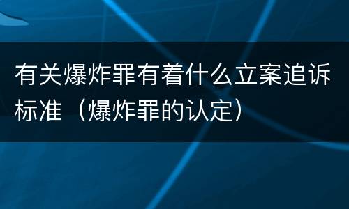 有关爆炸罪有着什么立案追诉标准（爆炸罪的认定）