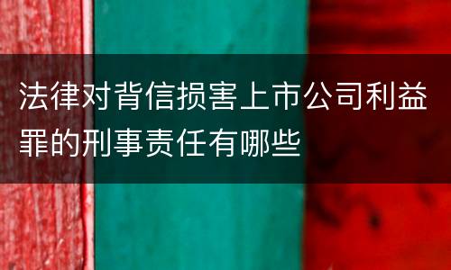 法律对背信损害上市公司利益罪的刑事责任有哪些