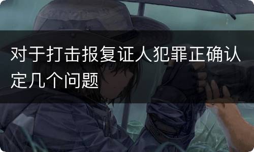 对于打击报复证人犯罪正确认定几个问题