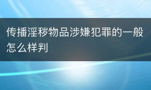 传播淫秽物品涉嫌犯罪的一般怎么样判