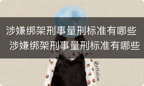 涉嫌绑架刑事量刑标准有哪些 涉嫌绑架刑事量刑标准有哪些内容