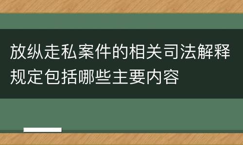 放纵走私案件的相关司法解释规定包括哪些主要内容