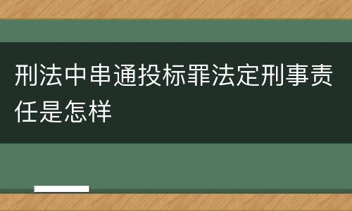 刑法中串通投标罪法定刑事责任是怎样